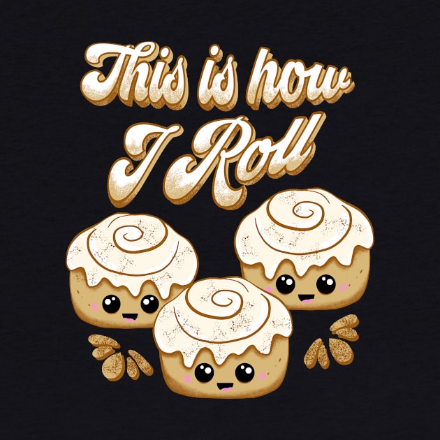 This is How I Roll Cinnamon Bread Lovers Cute Kawaii by ksrogersdesigns